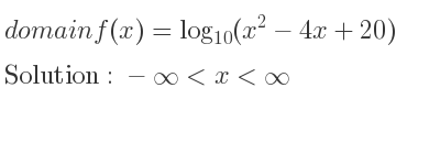 The domain of f(x)=log_{10}(x^2-4x+20) is -infinity <x<infinity